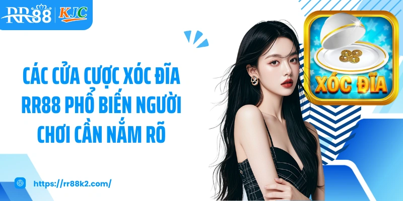Các cửa cược xóc đĩa RR88 phổ biến người chơi cần nắm rõ