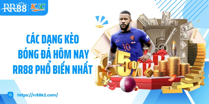 Các dạng kèo bóng đá hôm nay RR88 phổ biến nhất