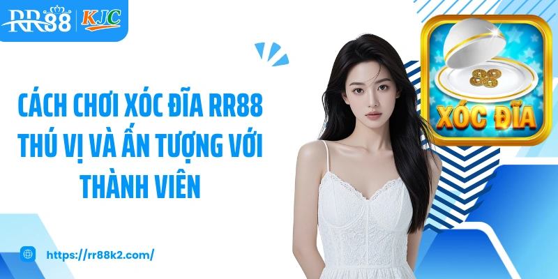 Cách chơi xóc đĩa RR88 thú vị và ấn tượng với thành viên