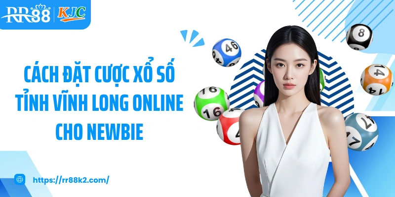Cách đặt cược xổ số tỉnh Vĩnh Long online cho newbie
