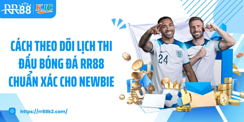 Cách theo dõi lịch thi đấu bóng đá RR88 chuẩn xác cho newbie