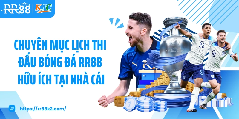 Chuyên mục lịch thi đấu bóng đá RR88 hữu ích tại nhà cái