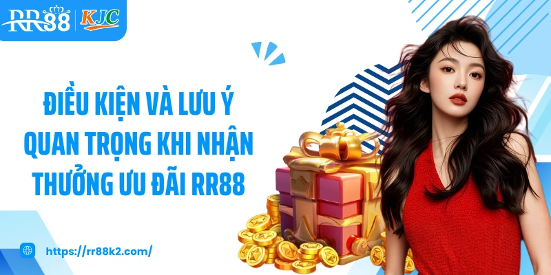 Điều kiện và lưu ý quan trọng khi nhận thưởng ưu đãi RR88