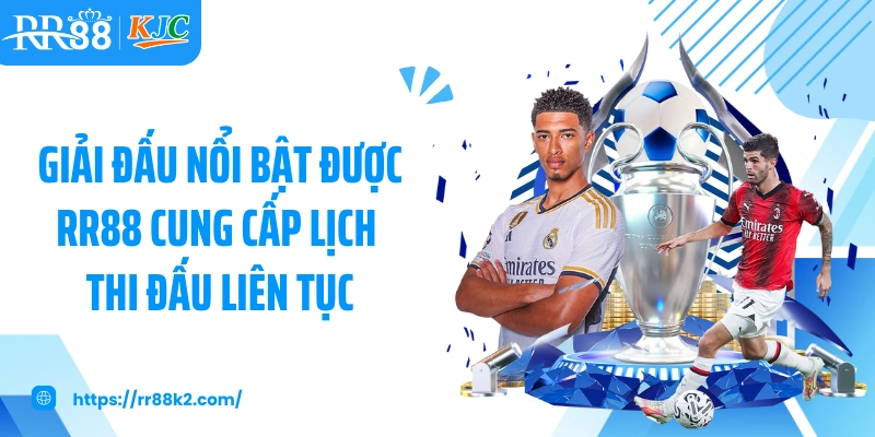 Giải đấu nổi bật được RR88 cung cấp lịch thi đấu liên tục