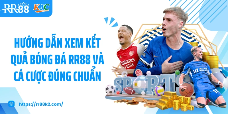 Hướng dẫn xem kết quả bóng đá RR88 và cá cược đúng chuẩn