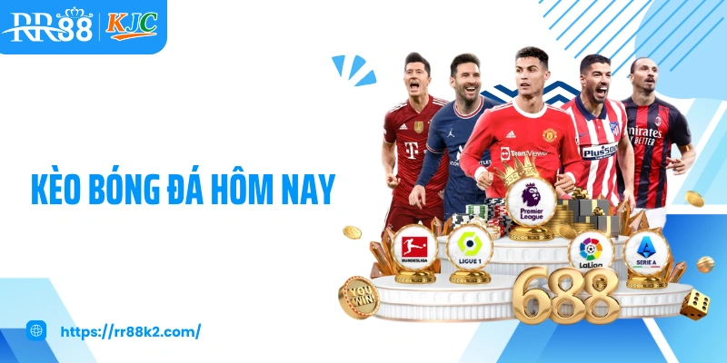 Kèo Bóng Đá Hôm Nay RR88: Cơ Hội Cá Độ Kiếm Phần Thưởng Lớn