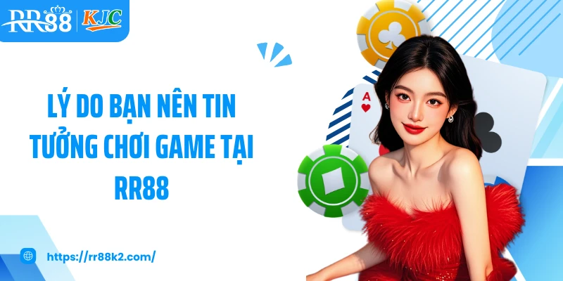 Lý do bạn nên tin tưởng chơi game tại RR88