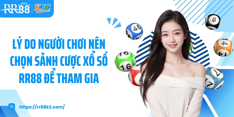 Lý do người chơi nên chọn sảnh cược xổ số RR88 để tham gia