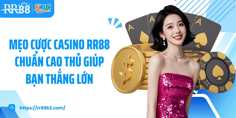 Mẹo cược casino RR88 chuẩn cao thủ giúp bạn thắng lớn
