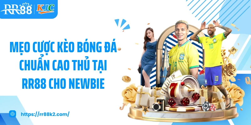 Mẹo cược kèo bóng đá chuẩn cao thủ tại RR88 cho newbie