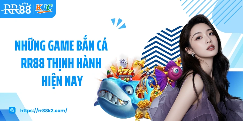 Những game bắn cá RR88 thịnh hành hiện nay
