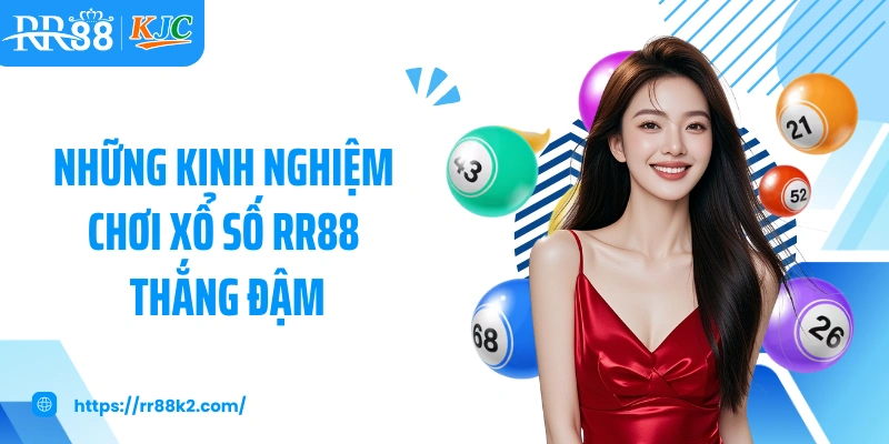 Những kinh nghiệm chơi xổ số RR88 thắng đậm