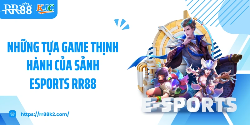 Những tựa game thịnh hành của sảnh Esports RR88