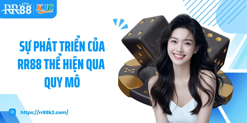 Sự phát triển của RR88 thể hiện qua quy mô