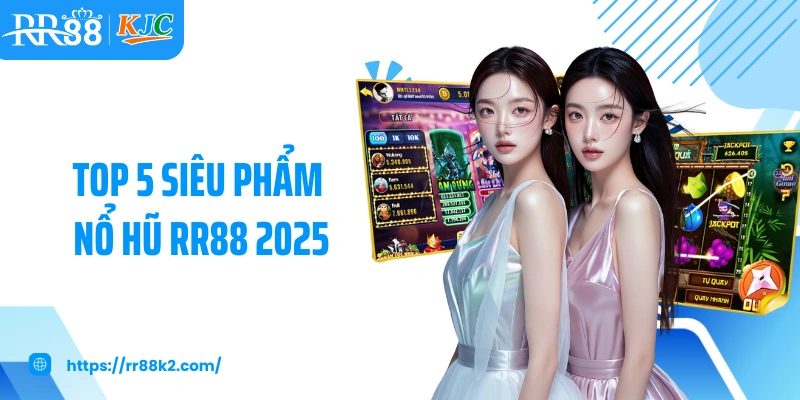 Top 5 siêu phẩm nổ hũ RR88 2025