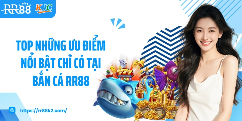 Top những ưu điểm nổi bật chỉ có tại bắn cá RR88
