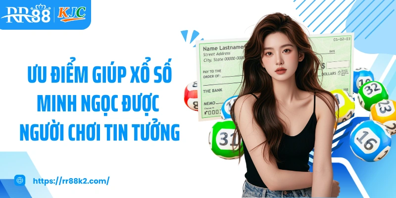Ưu điểm giúp xổ số Minh Ngọc được người chơi tin tưởng