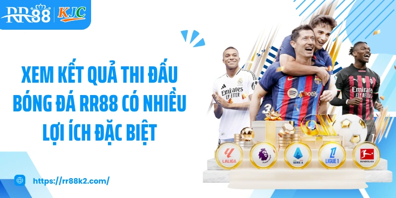 Xem kết quả thi đấu bóng đá RR88 có nhiều lợi ích đặc biệt